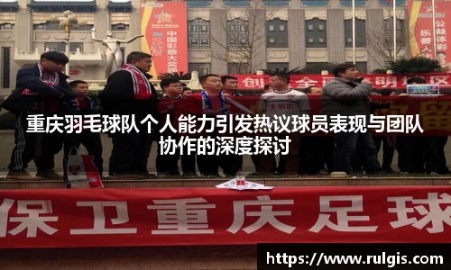 重庆羽毛球队个人能力引发热议球员表现与团队协作的深度探讨